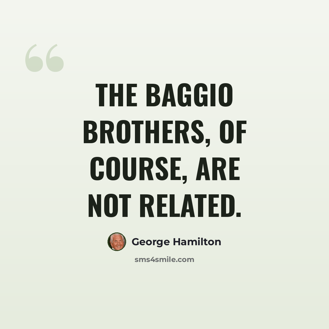 “The Baggio brothers, of course, are not related.” quote by George Hamilton
