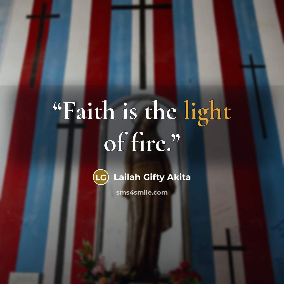 “Faith is the light of fire.” quote by Lailah Gifty Akita