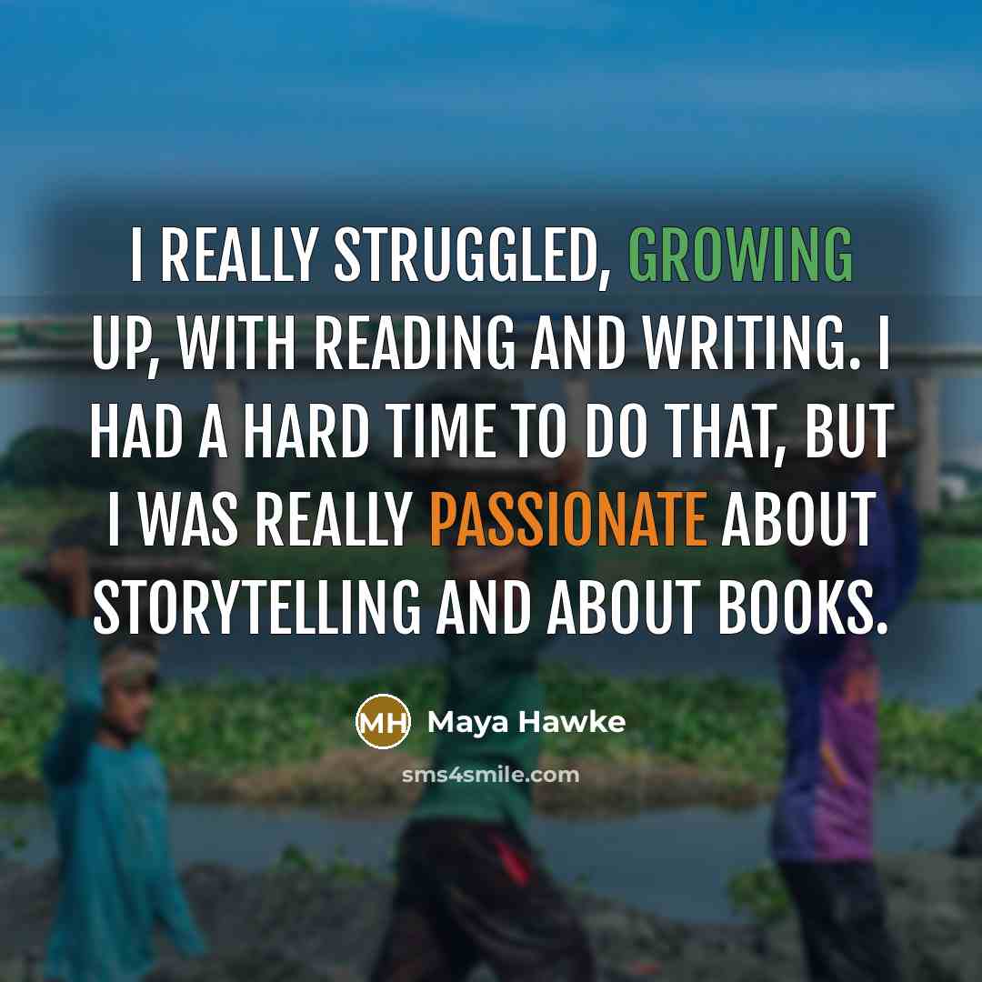 “I really struggled, growing up, with reading and writing. I had a hard time to do that, but I was really passionate about storytelling and about books.” quote by Maya Hawke