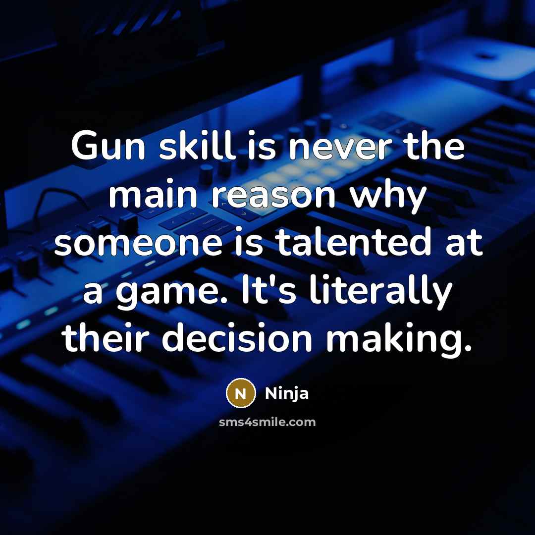 “Gun skill is never the main reason why someone is talented at a game. It's literally their decision making.” quote by Ninja