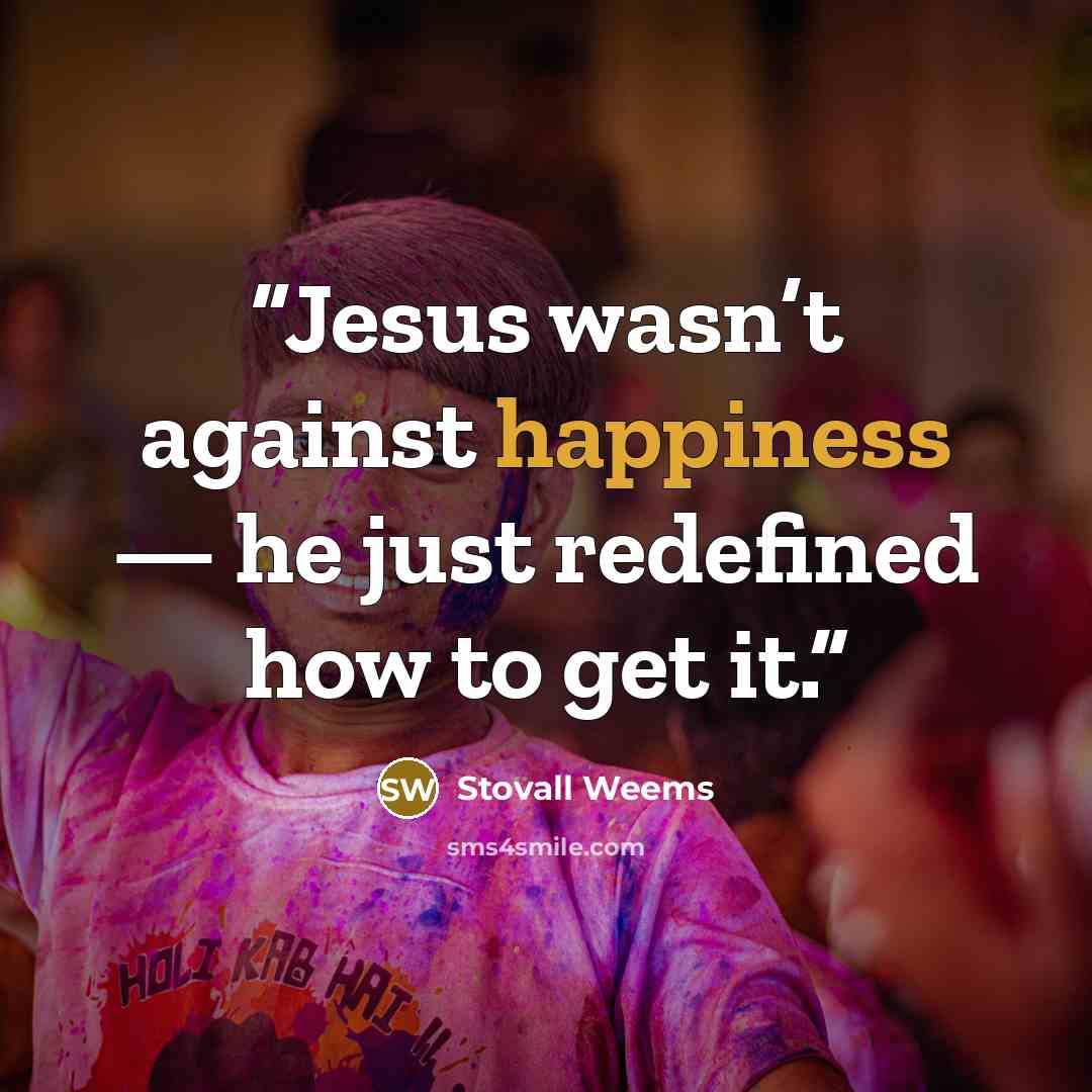 “Jesus wasn’t against happiness — he just redefined how to get it.” quote by Stovall Weems