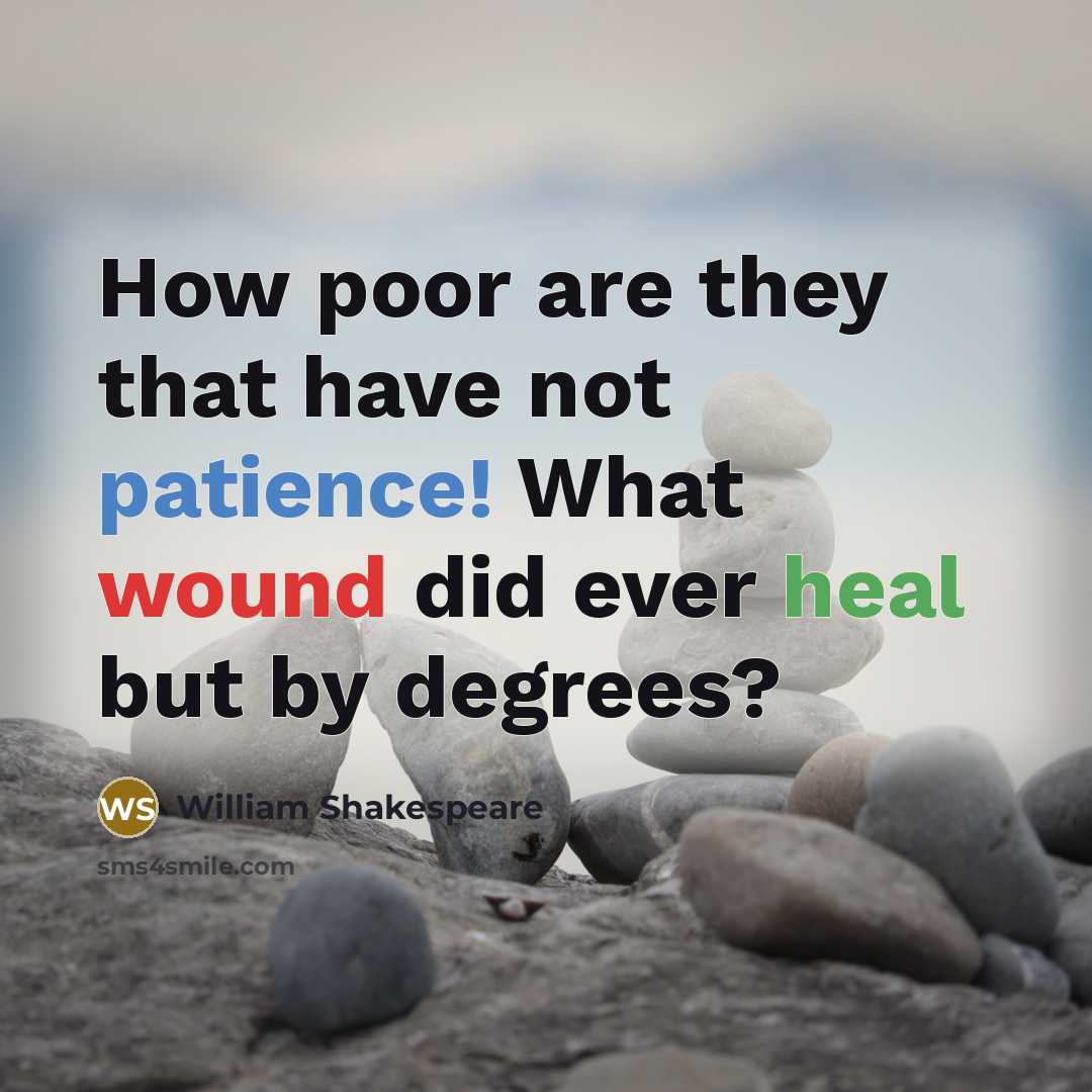 “How poor are they that have not patience! What wound did ever heal but by degrees?” quote by William Shakespeare