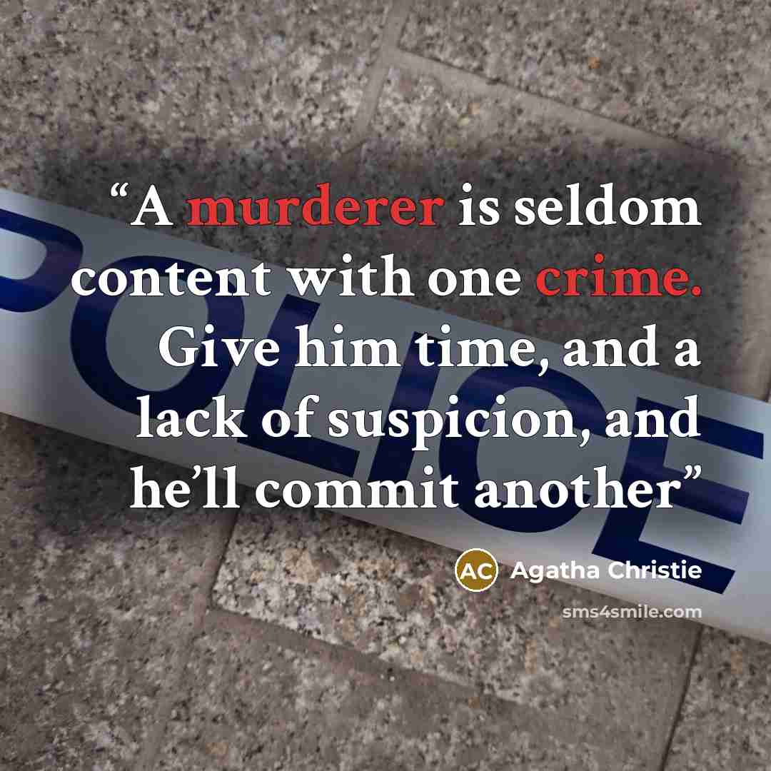 “A murderer is seldom content with one crime. Give him time, and a lack of suspicion, and he’ll commit another” quote by Agatha Christie