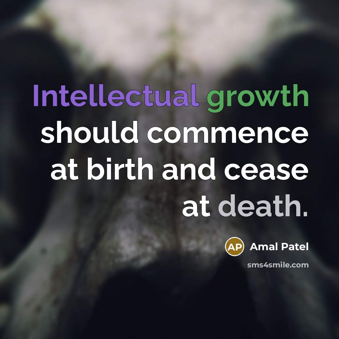 “Intellectual growth should commence at birth and cease at death.” quote by Amal Patel