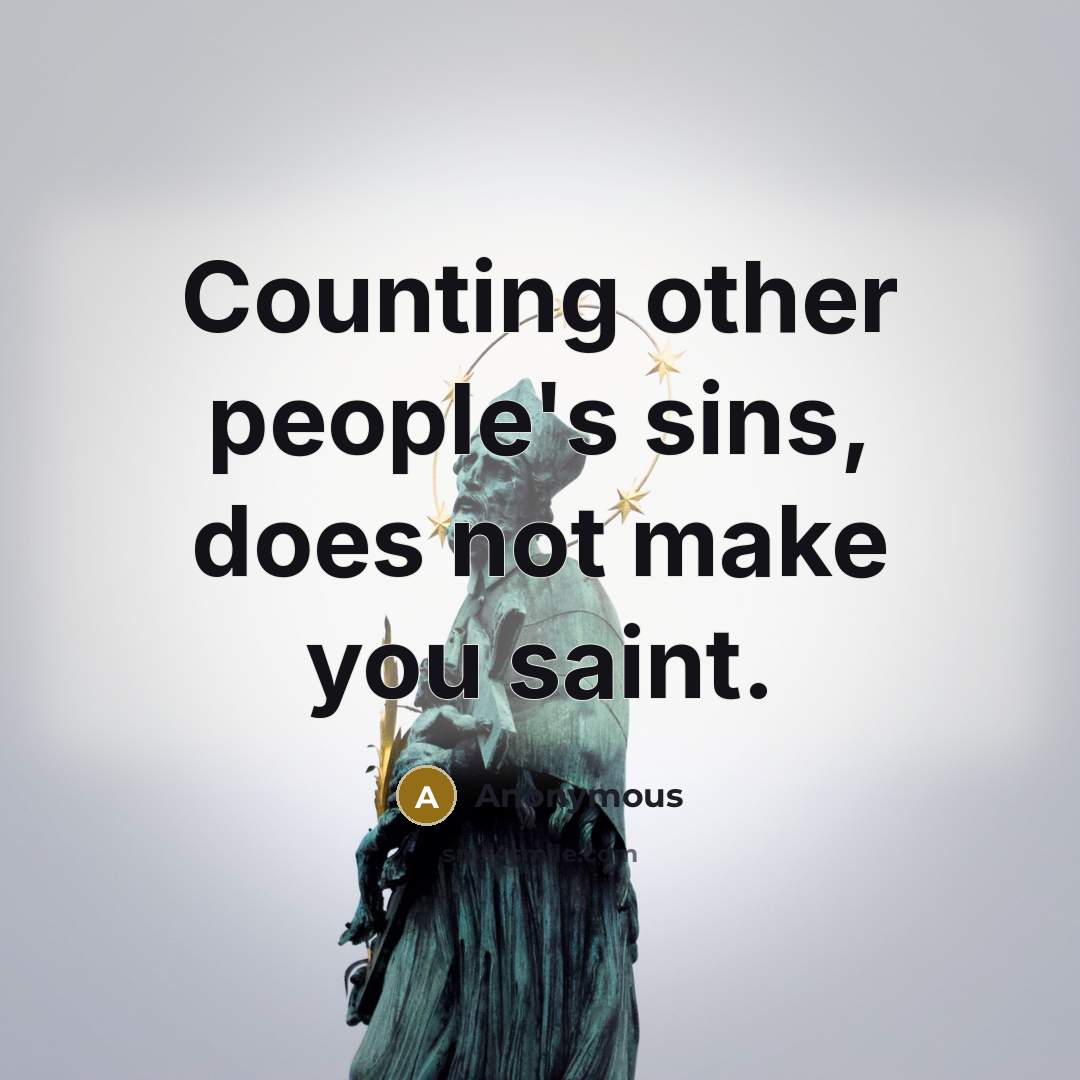 “Counting other people's sins, does not make you saint.” quote by Anonymous