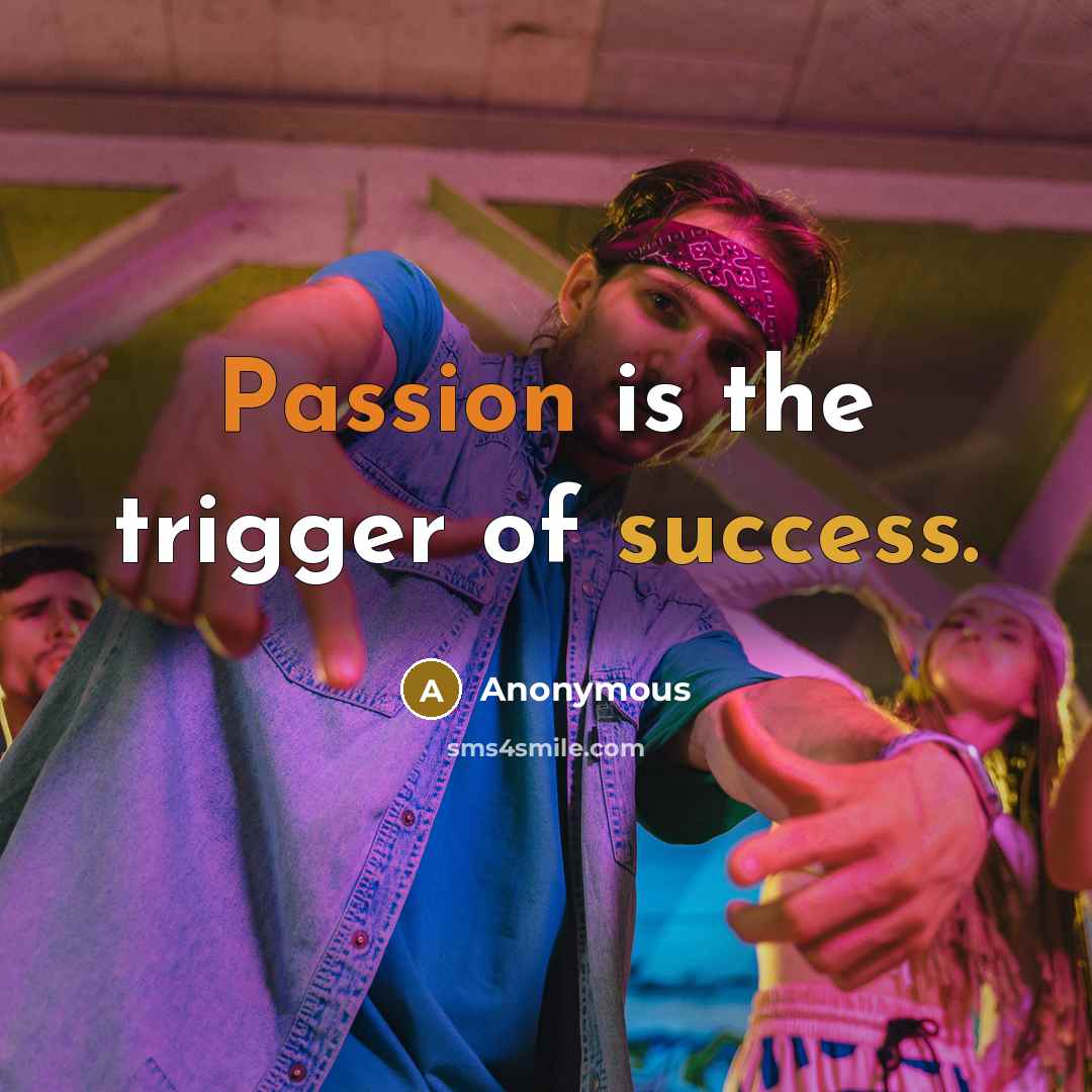 “Passion is the trigger of success.” quote by Anonymous