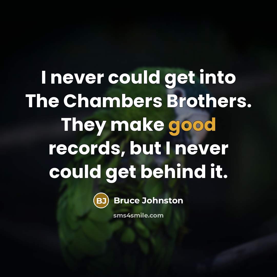 “I never could get into The Chambers Brothers. They make good records, but I never could get behind it.” quote by Bruce Johnston