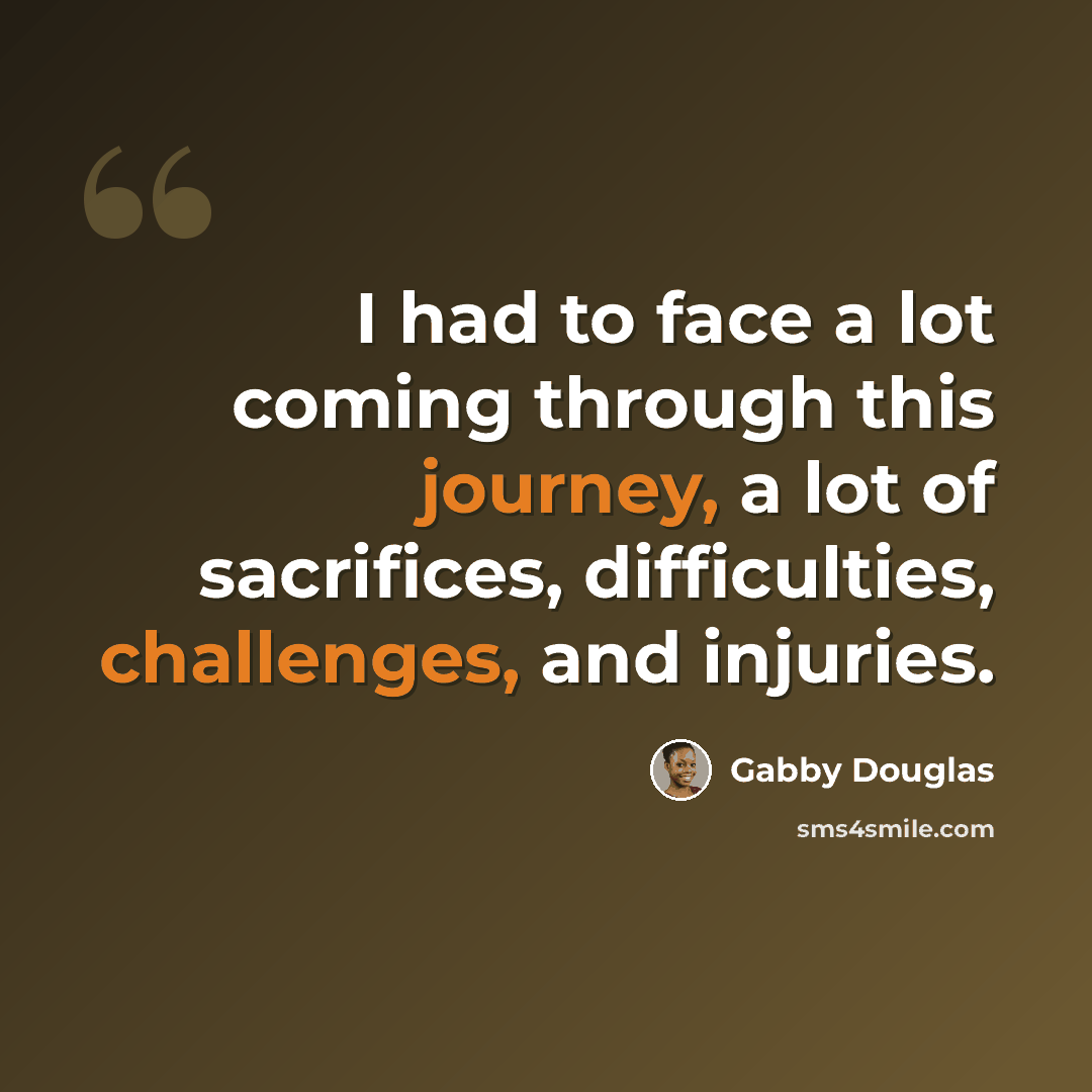 “I had to face a lot coming through this journey, a lot of sacrifices, difficulties, challenges, and injuries.” quote by Gabby Douglas