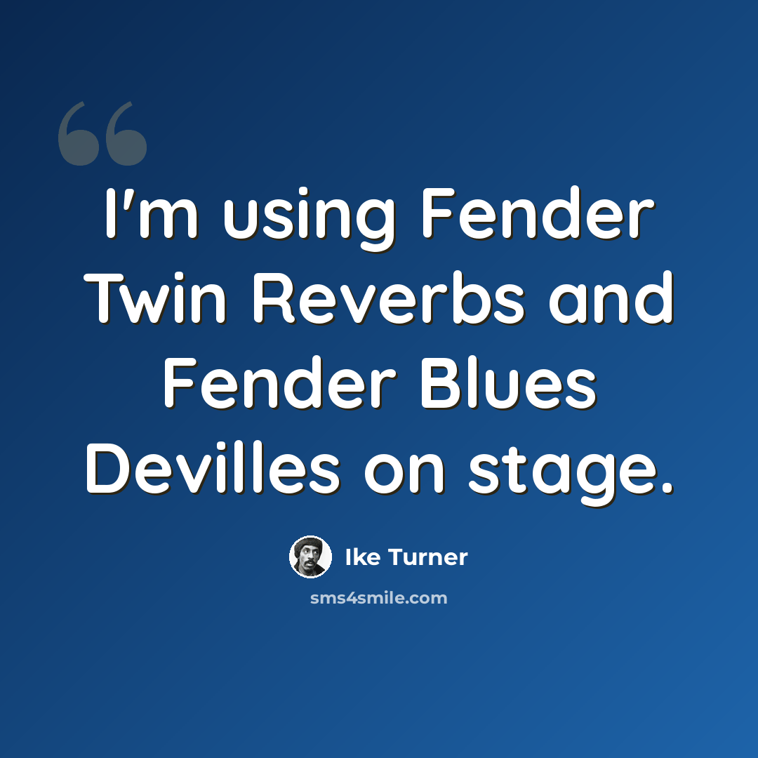 “I'm using Fender Twin Reverbs and Fender Blues Devilles on stage.” quote by Ike Turner