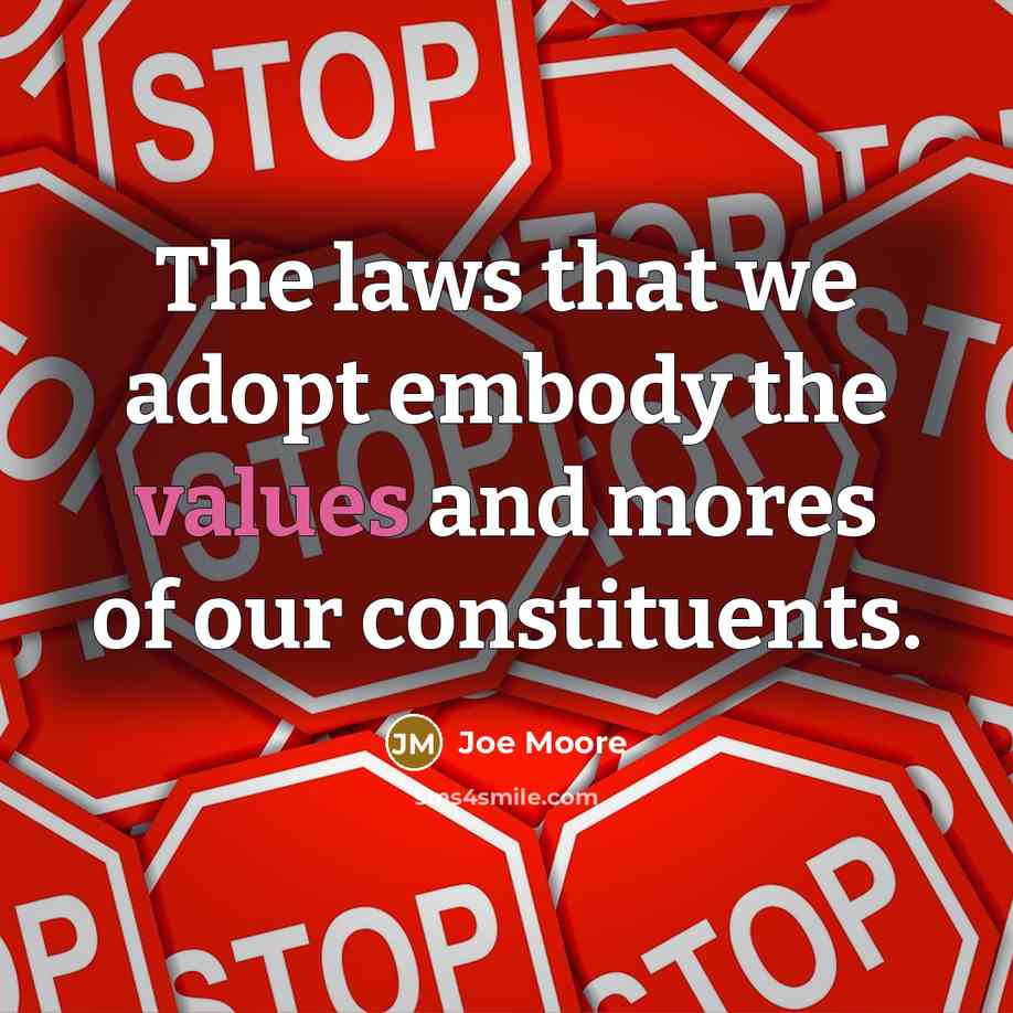 “The laws that we adopt embody the values and mores of our constituents.” quote by Joe Moore