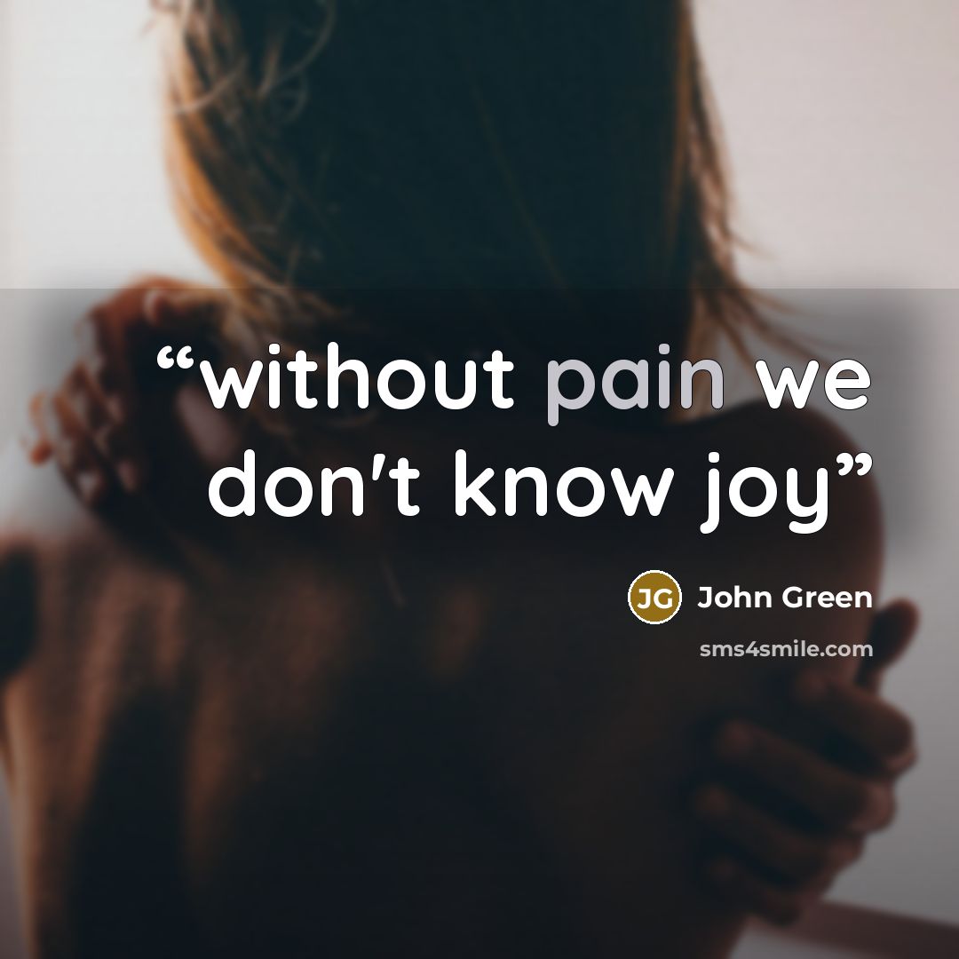 “without pain we don't know joy” quote by John Green