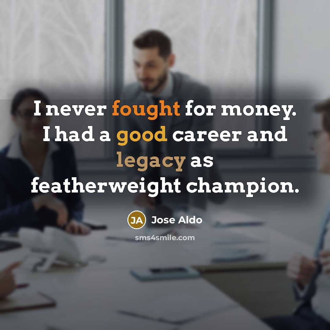 “I never fought for money. I had a good career and legacy as featherweight champion.” quote by Jose Aldo