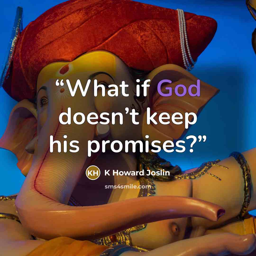 “What if God doesn’t keep his promises?” quote by K Howard Joslin