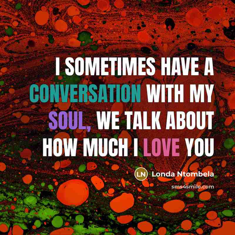 “I sometimes have a conversation with my soul, we talk about how much I love you” quote by Londa Ntombela