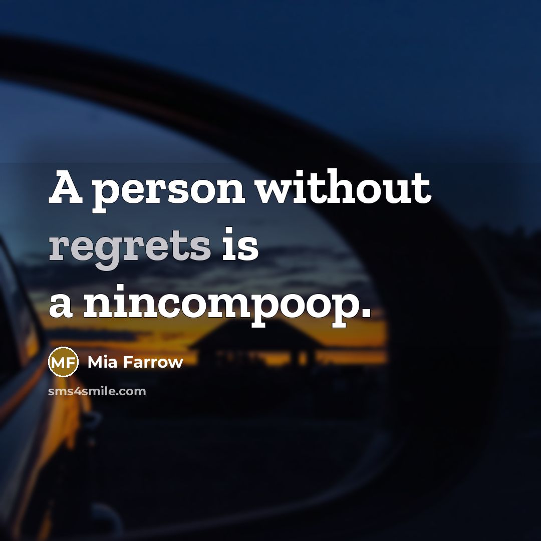 “A person without regrets is a nincompoop.” quote by Mia Farrow