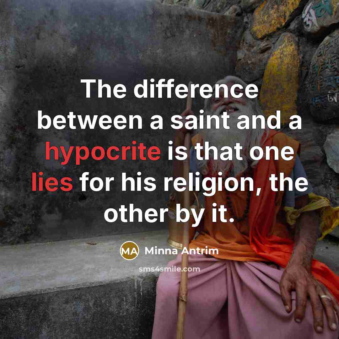 “The difference between a saint and a hypocrite is that one lies for his religion, the other by it.” quote by Minna Antrim
