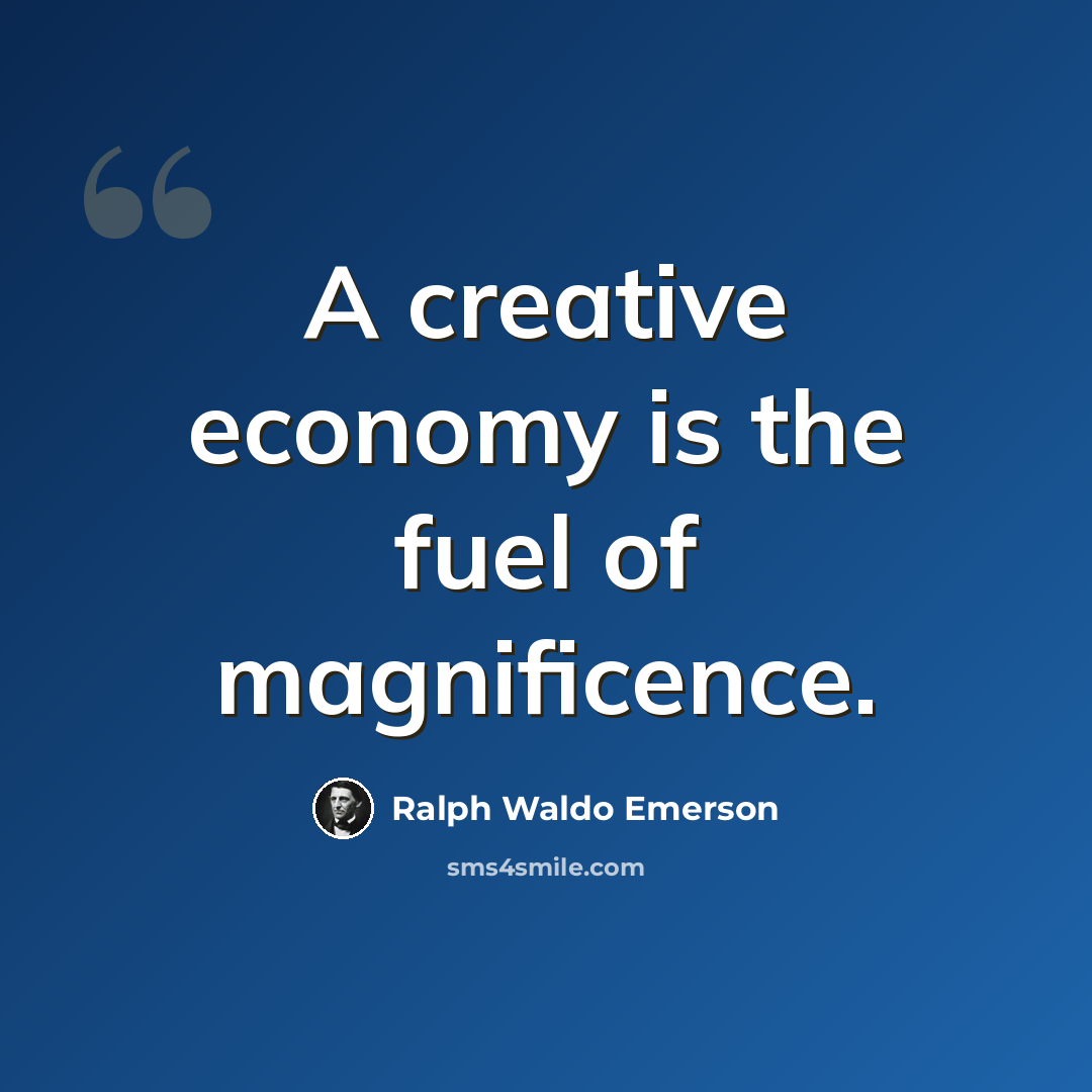 “A creative economy is the fuel of magnificence.” quote by Ralph Waldo Emerson