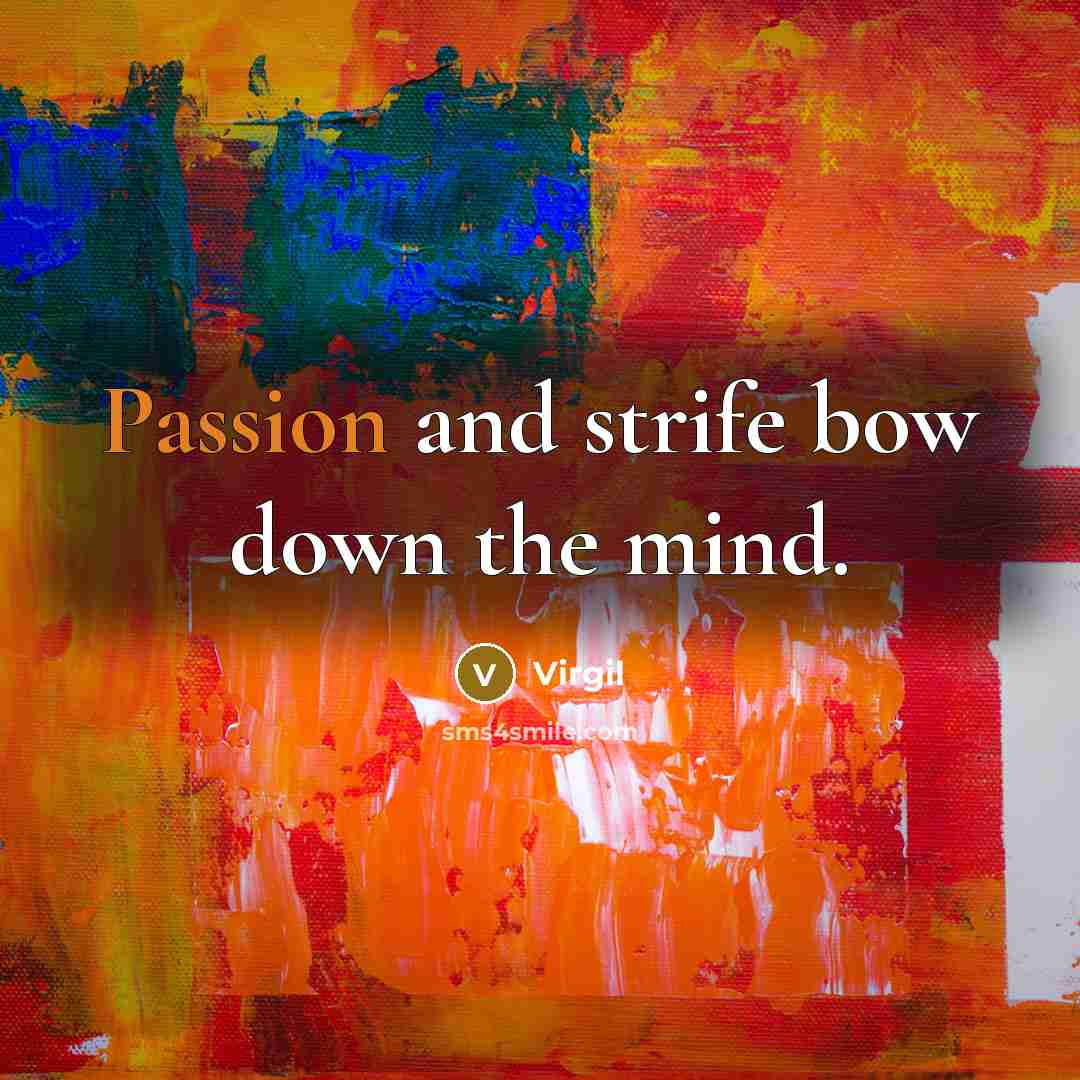 “Passion and strife bow down the mind.” quote by Virgil