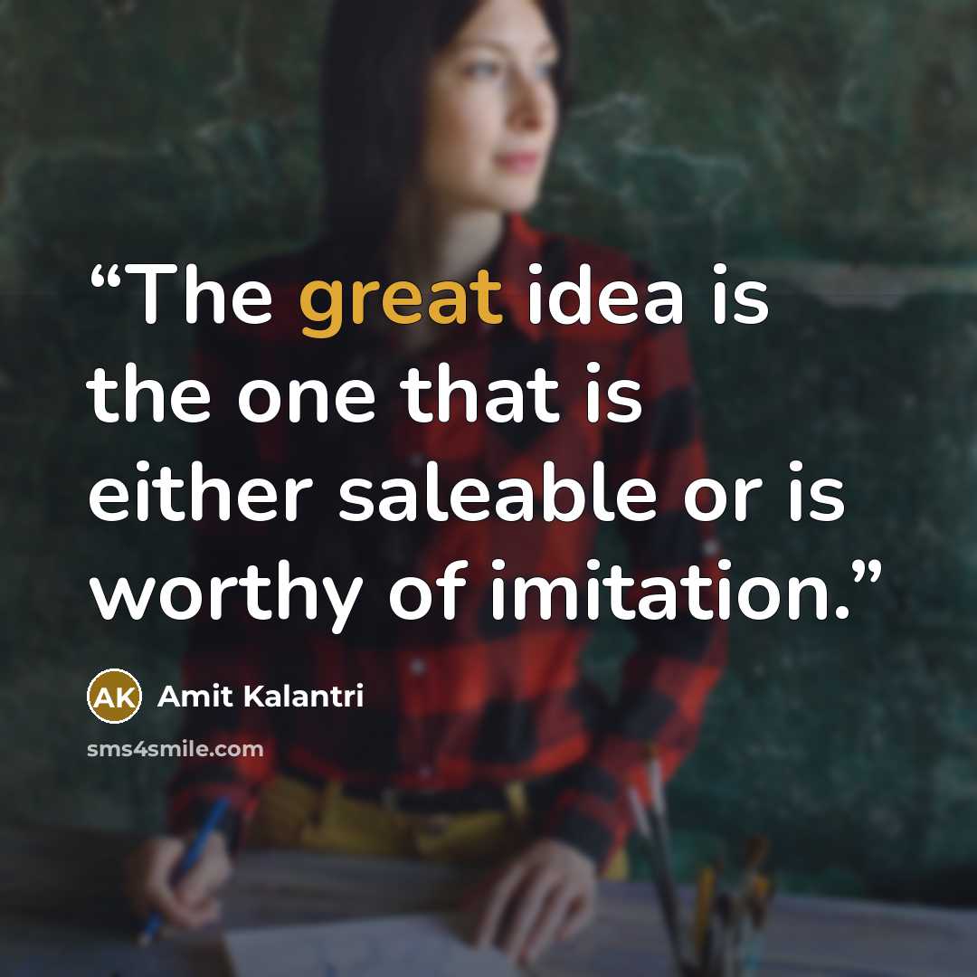 “The great idea is the one that is either saleable or is worthy of imitation.” quote by Amit Kalantri