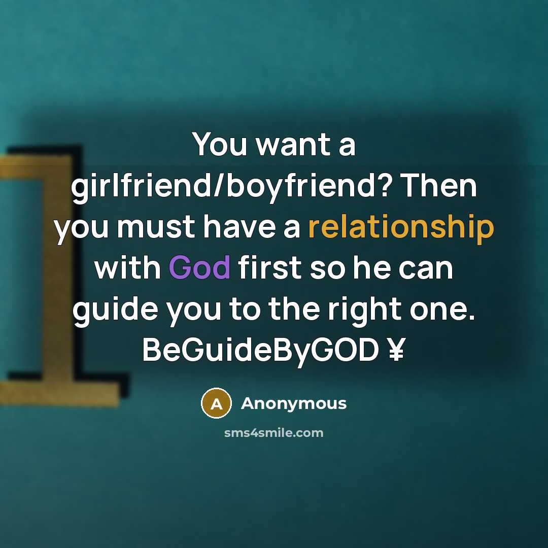 “You want a girlfriend/boyfriend? Then you must have a relationship with God first so he can guide you to the right one. BeGuideByGOD ¥” quote by Anonymous