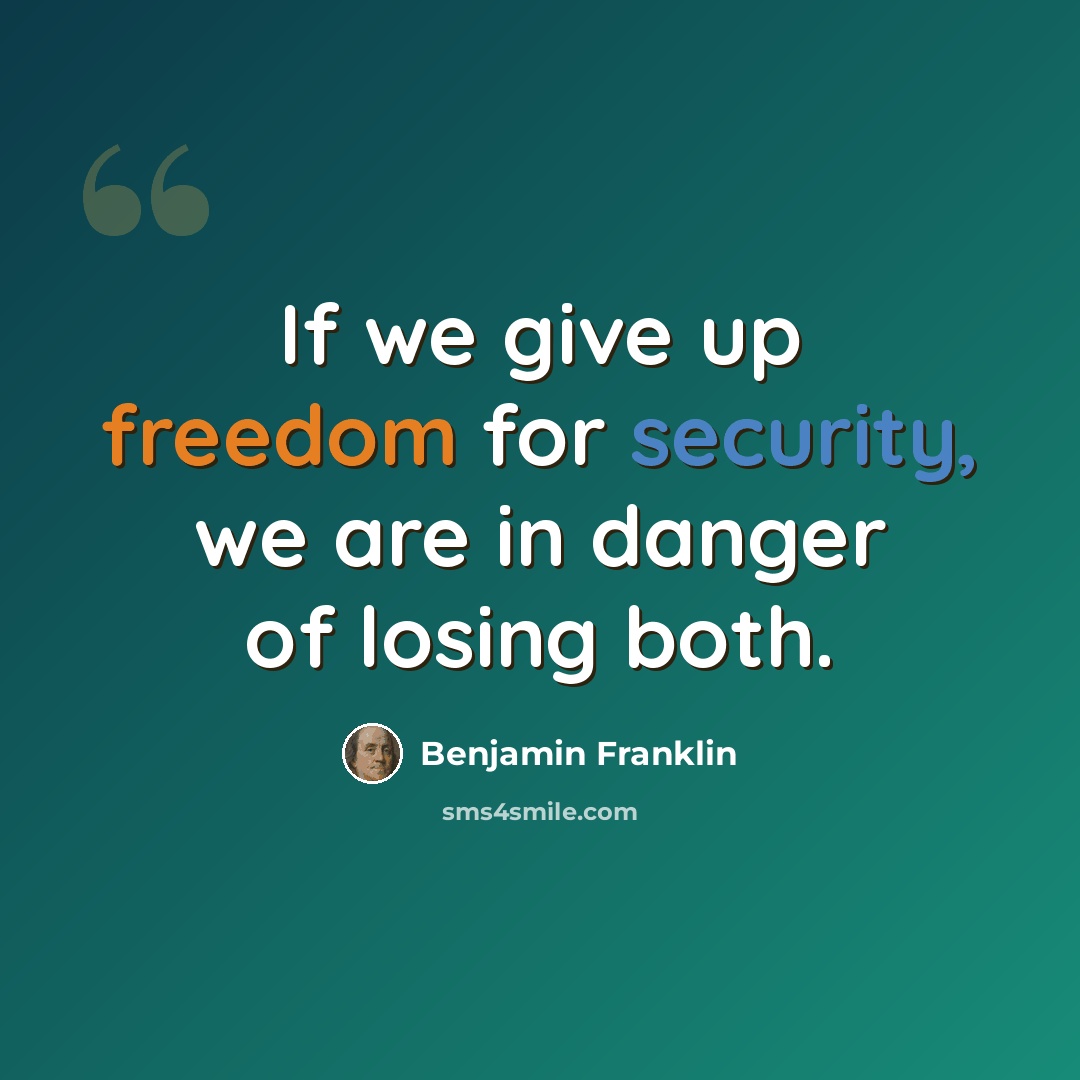 “If we give up freedom for security, we are in danger of losing both.” quote by Benjamin Franklin