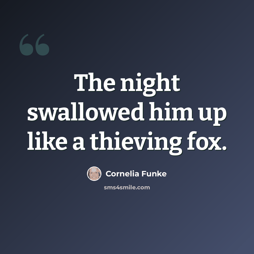 “The night swallowed him up like a thieving fox.” quote by Cornelia Funke