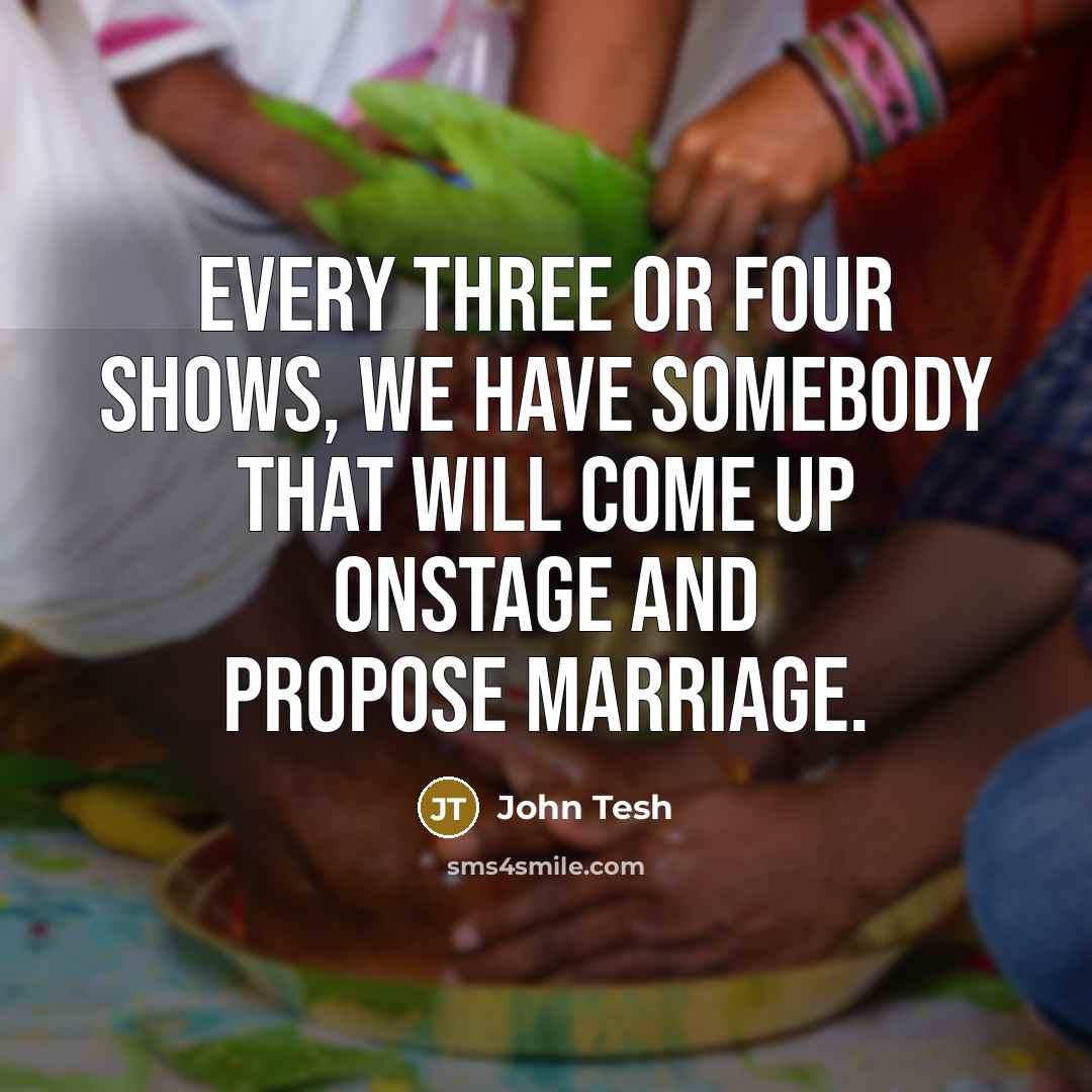 “Every three or four shows, we have somebody that will come up onstage and propose marriage.” quote by John Tesh