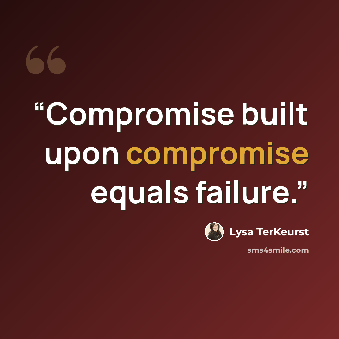 “Compromise built upon compromise equals failure.” quote by Lysa TerKeurst
