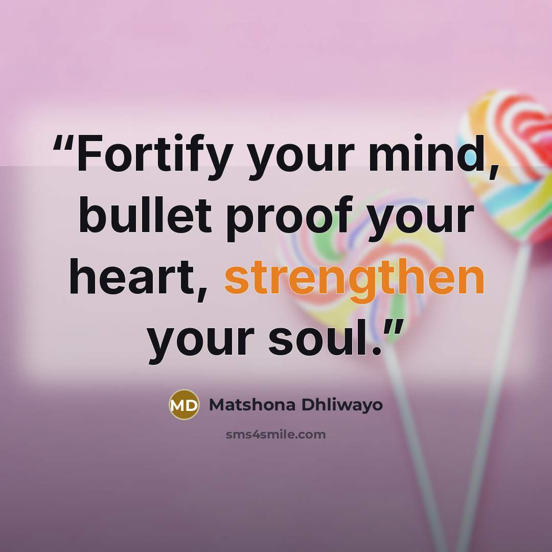 “Fortify your mind, bullet proof your heart, strengthen your soul.” quote by Matshona Dhliwayo