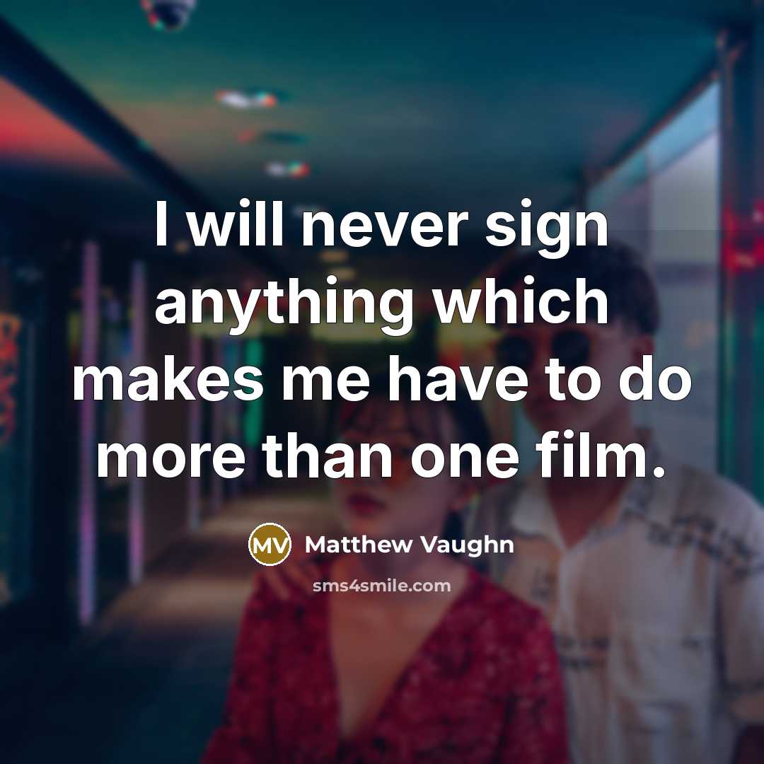 “I will never sign anything which makes me have to do more than one film.” quote by Matthew Vaughn