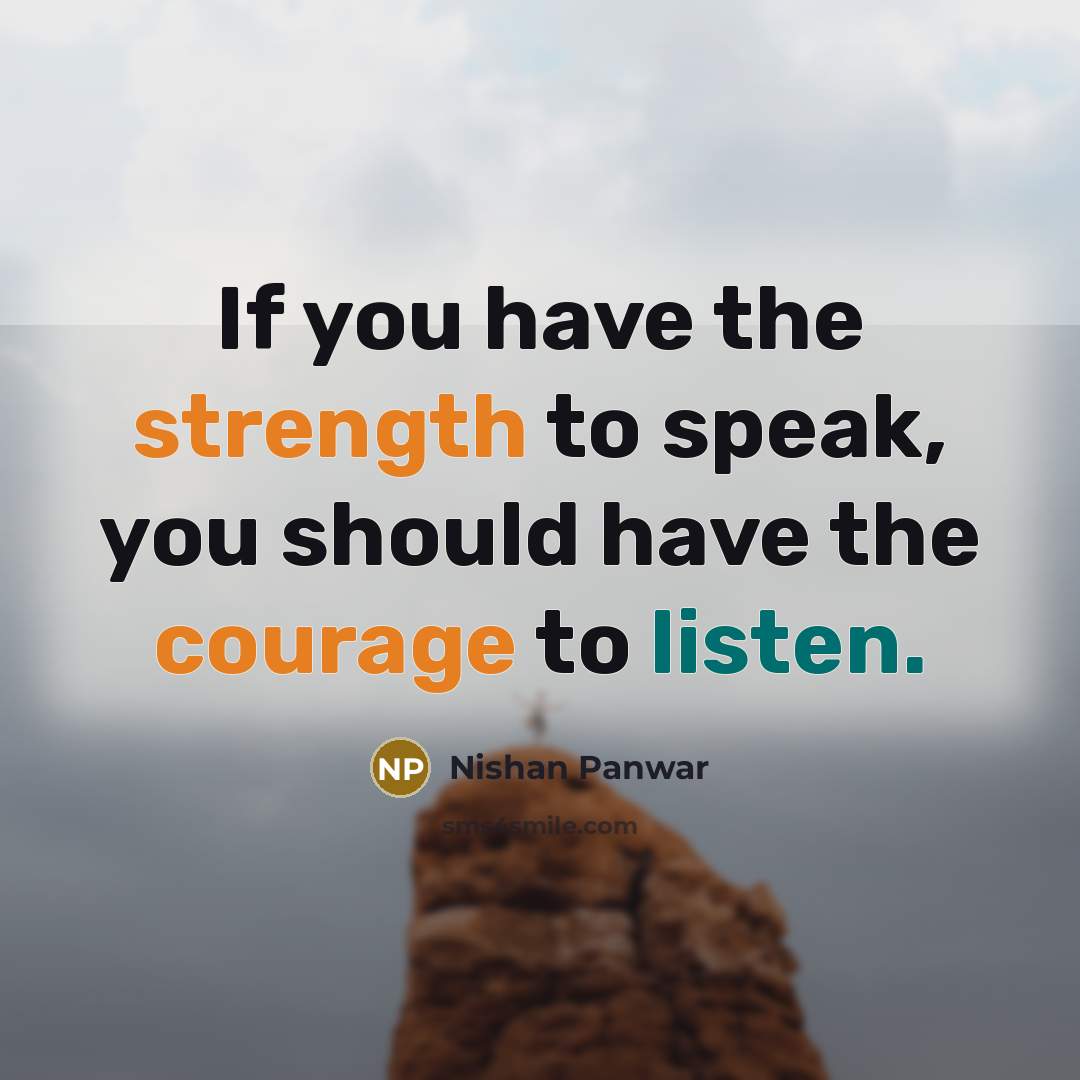 “If you have the strength to speak, you should have the courage to listen.” quote by Nishan Panwar