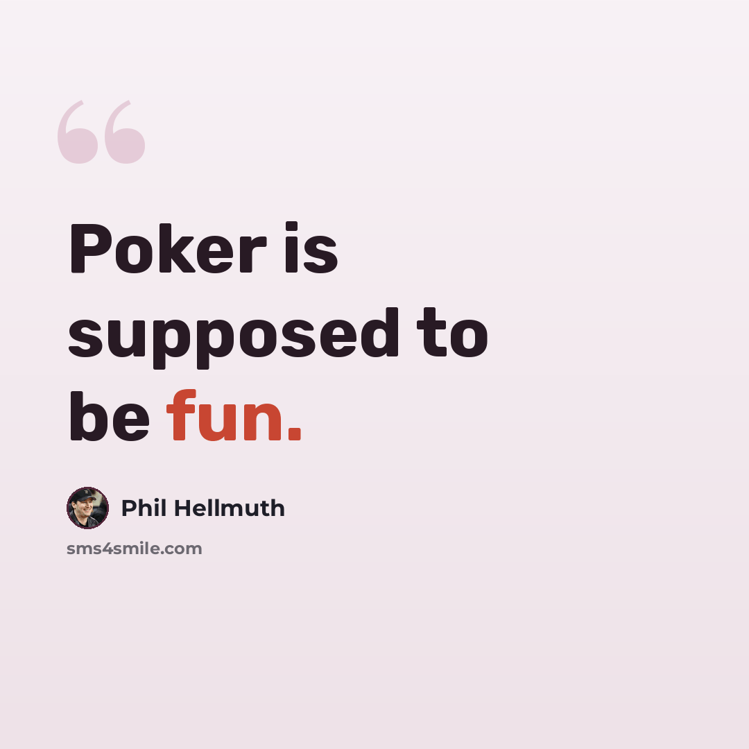 “Poker is supposed to be fun.” quote by Phil Hellmuth