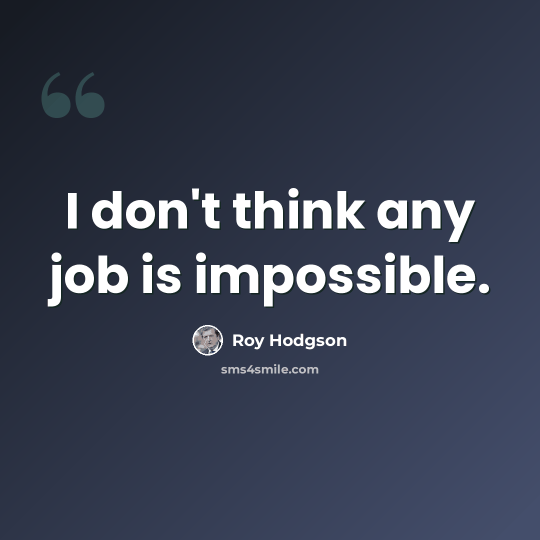 “I don't think any job is impossible.” quote by Roy Hodgson