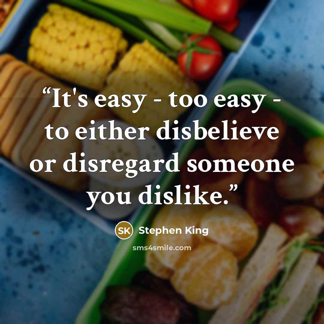“It's easy - too easy - to either disbelieve or disregard someone you dislike.” quote by Stephen King