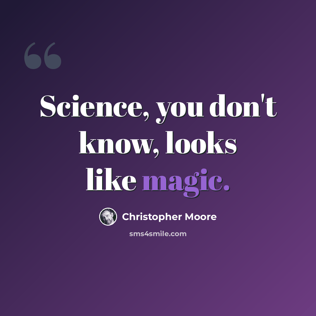 “Science, you don't know, looks like magic.” quote by Christopher Moore