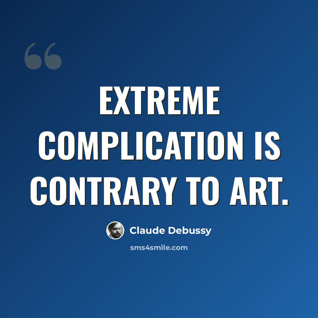 “Extreme complication is contrary to art.” quote by Claude Debussy