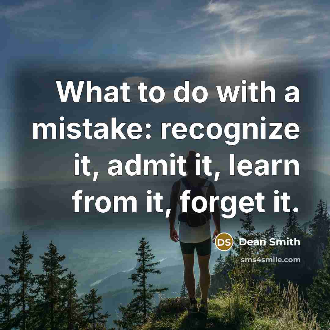 “What to do with a mistake: recognize it, admit it, learn from it, forget it.” quote by Dean Smith