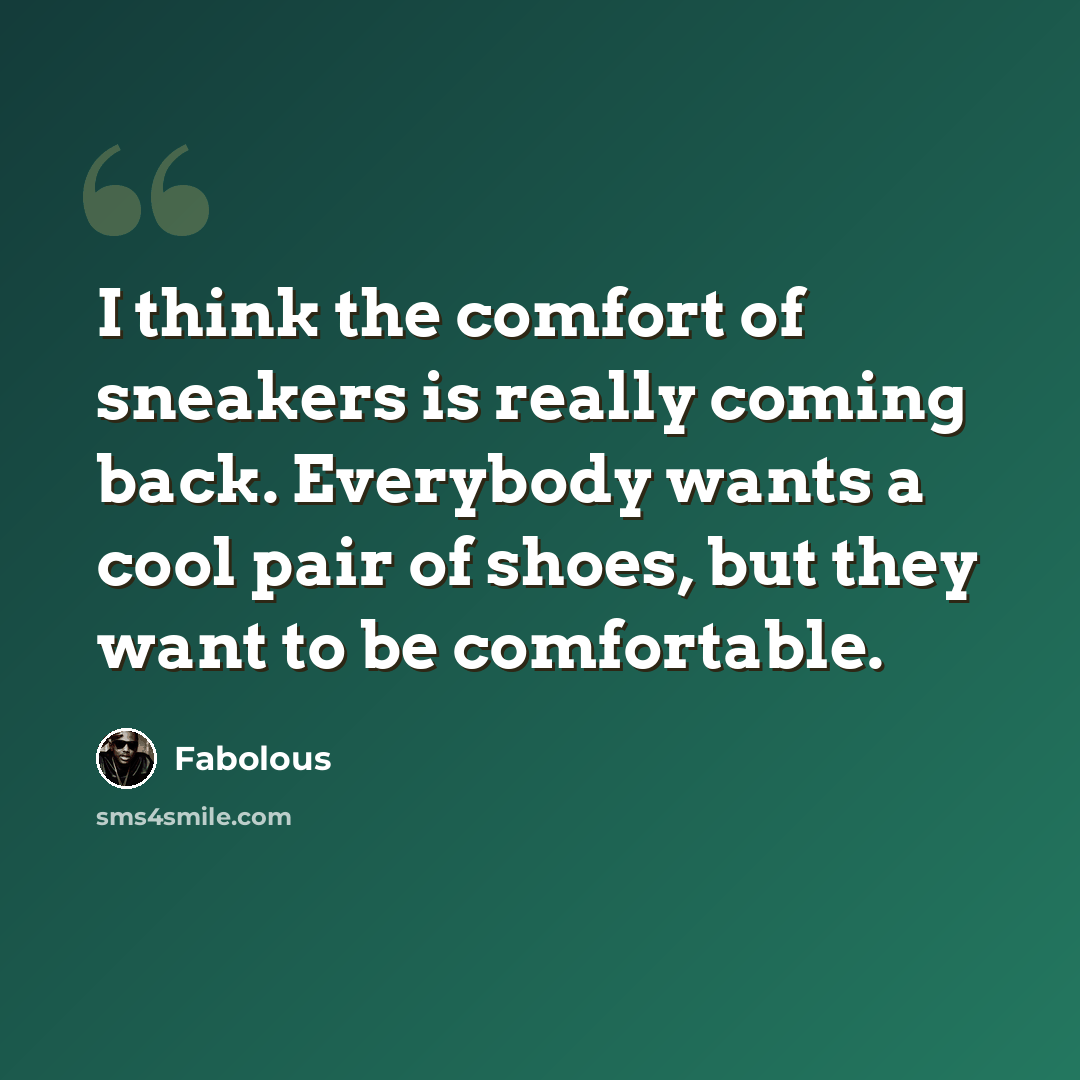 “I think the comfort of sneakers is really coming back. Everybody wants a cool pair of shoes, but they want to be comfortable.” quote by Fabolous