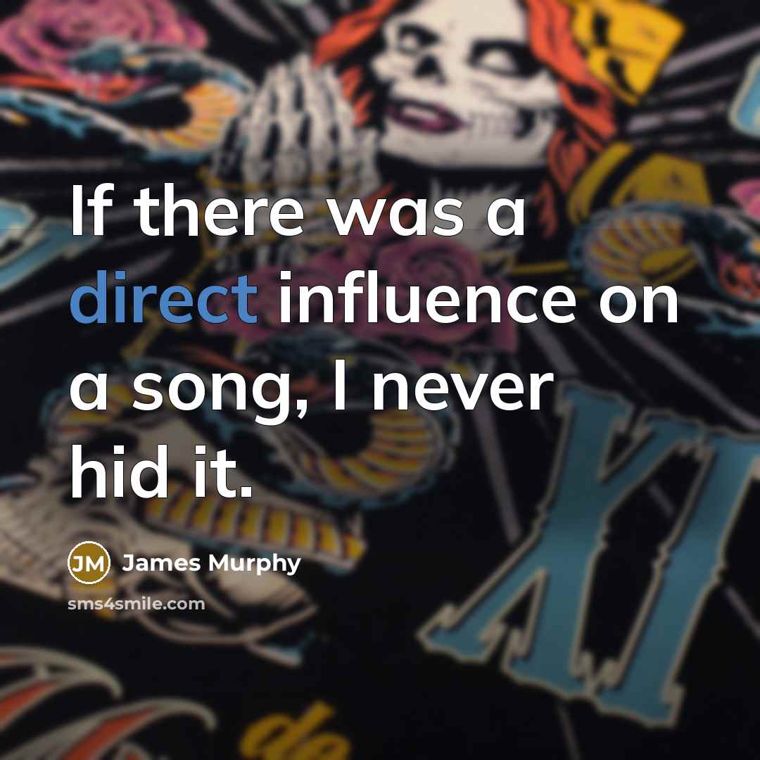 “If there was a direct influence on a song, I never hid it.” quote by James Murphy
