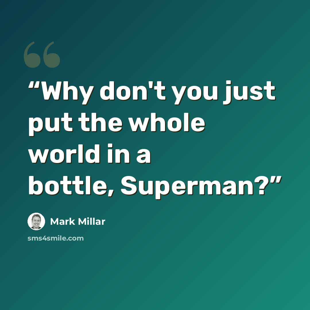 “Why don't you just put the whole world in a bottle, Superman?” quote by Mark Millar