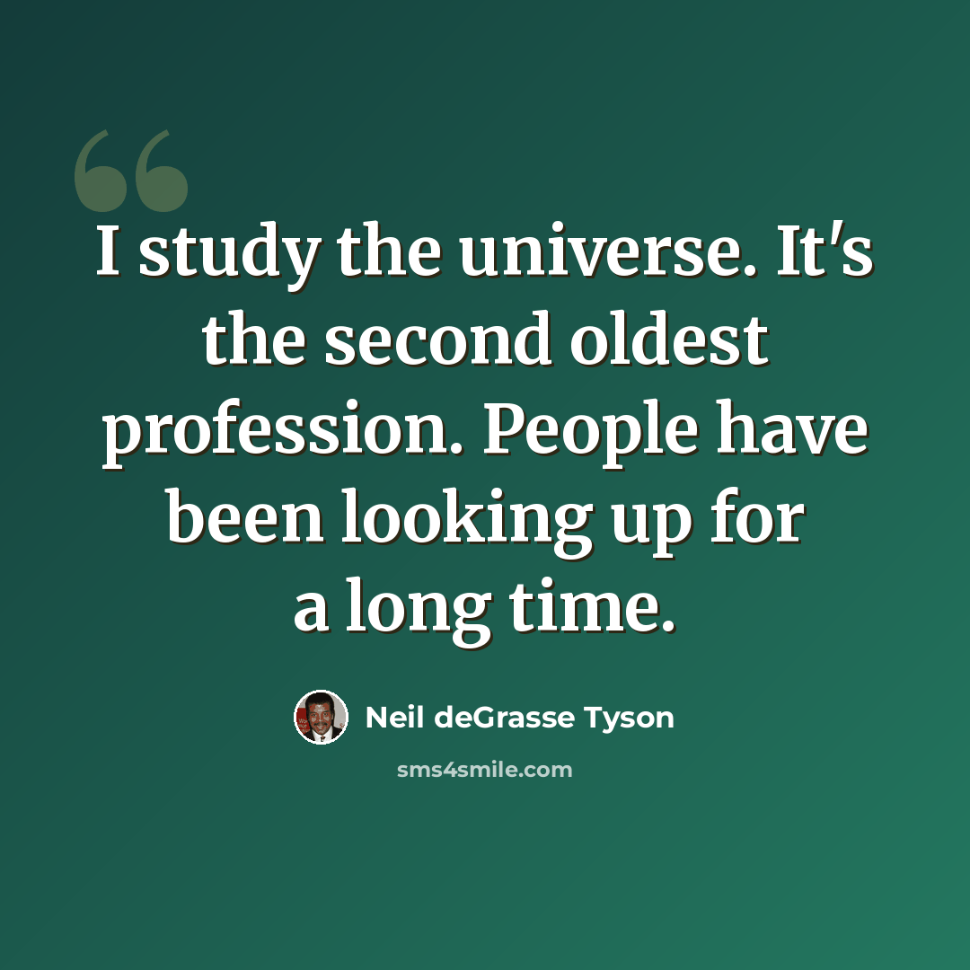 “I study the universe. It's the second oldest profession. People have been looking up for a long time.” quote by Neil deGrasse Tyson