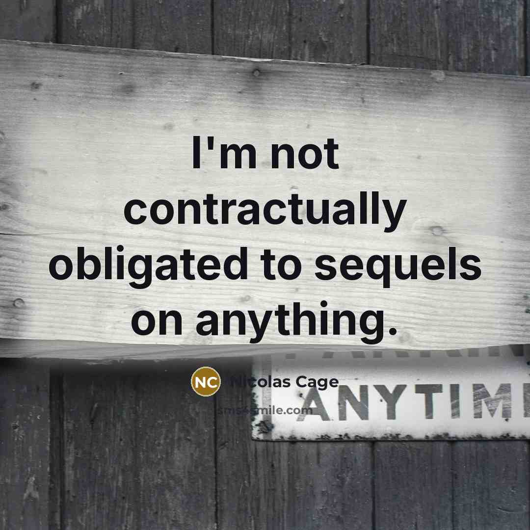 “I'm not contractually obligated to sequels on anything.” quote by Nicolas Cage