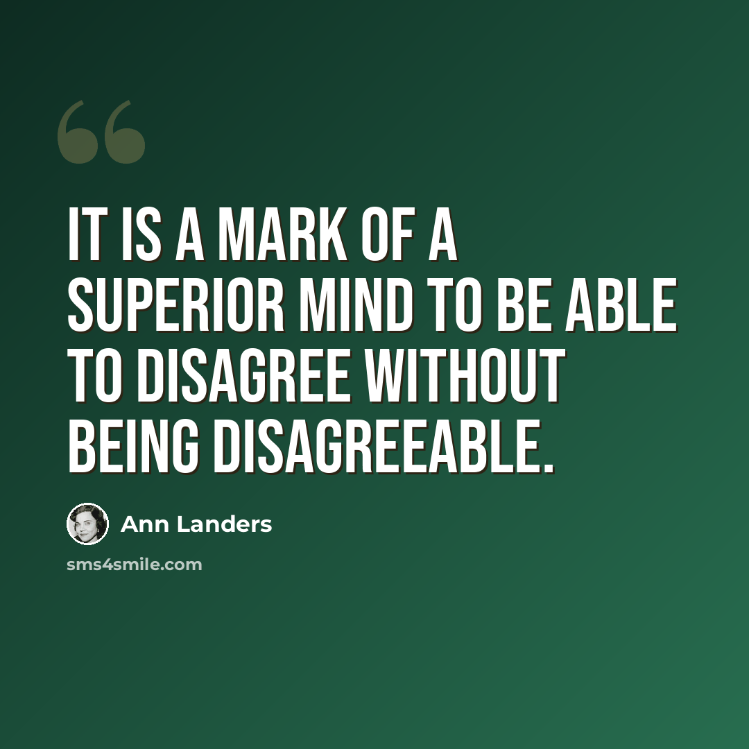 “It is a mark of a superior mind to be able to disagree without being disagreeable.” quote by Ann Landers