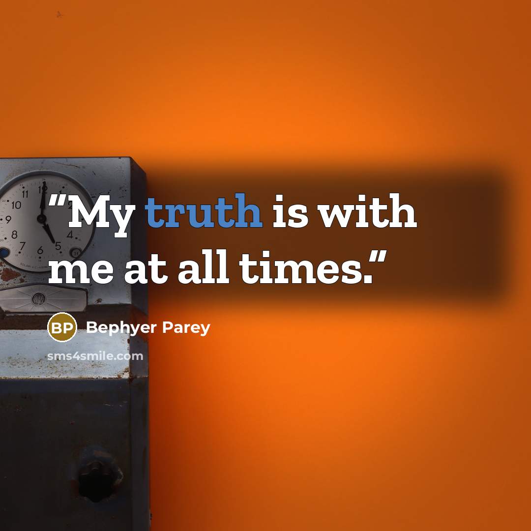 “My truth is with me at all times.” quote by Bephyer Parey