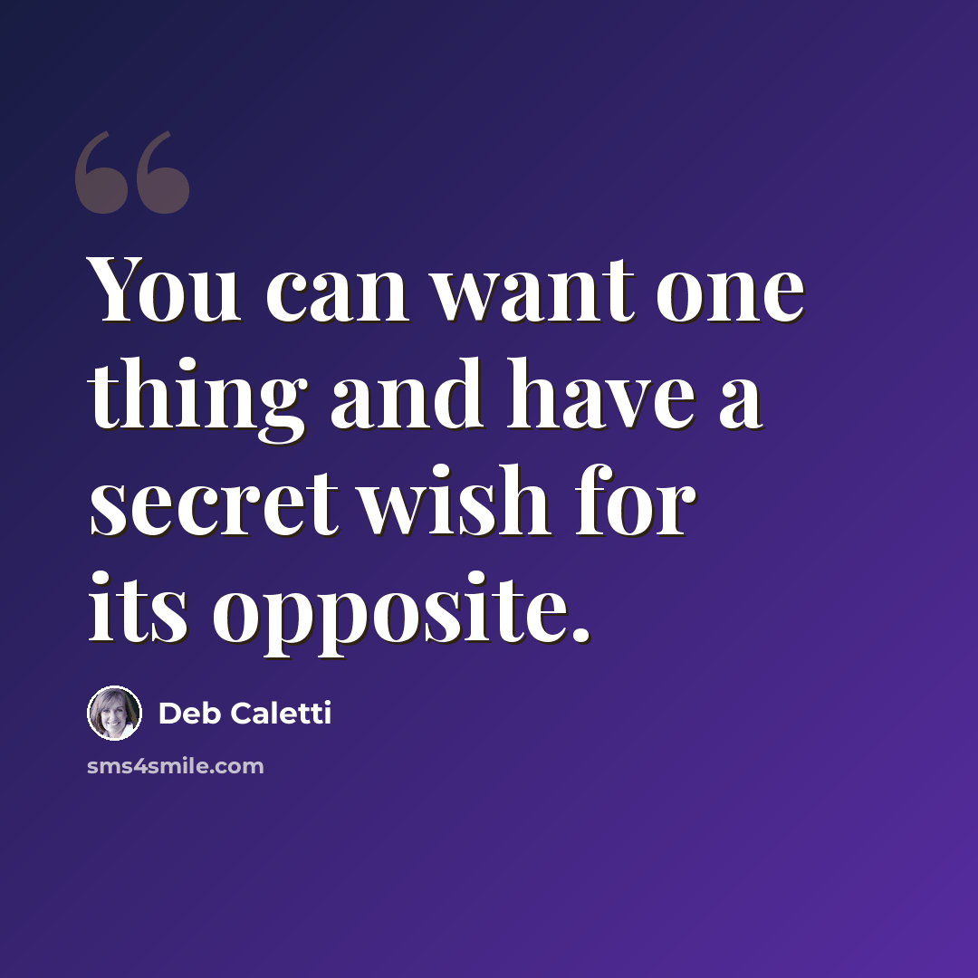 “You can want one thing and have a secret wish for its opposite.” quote by Deb Caletti