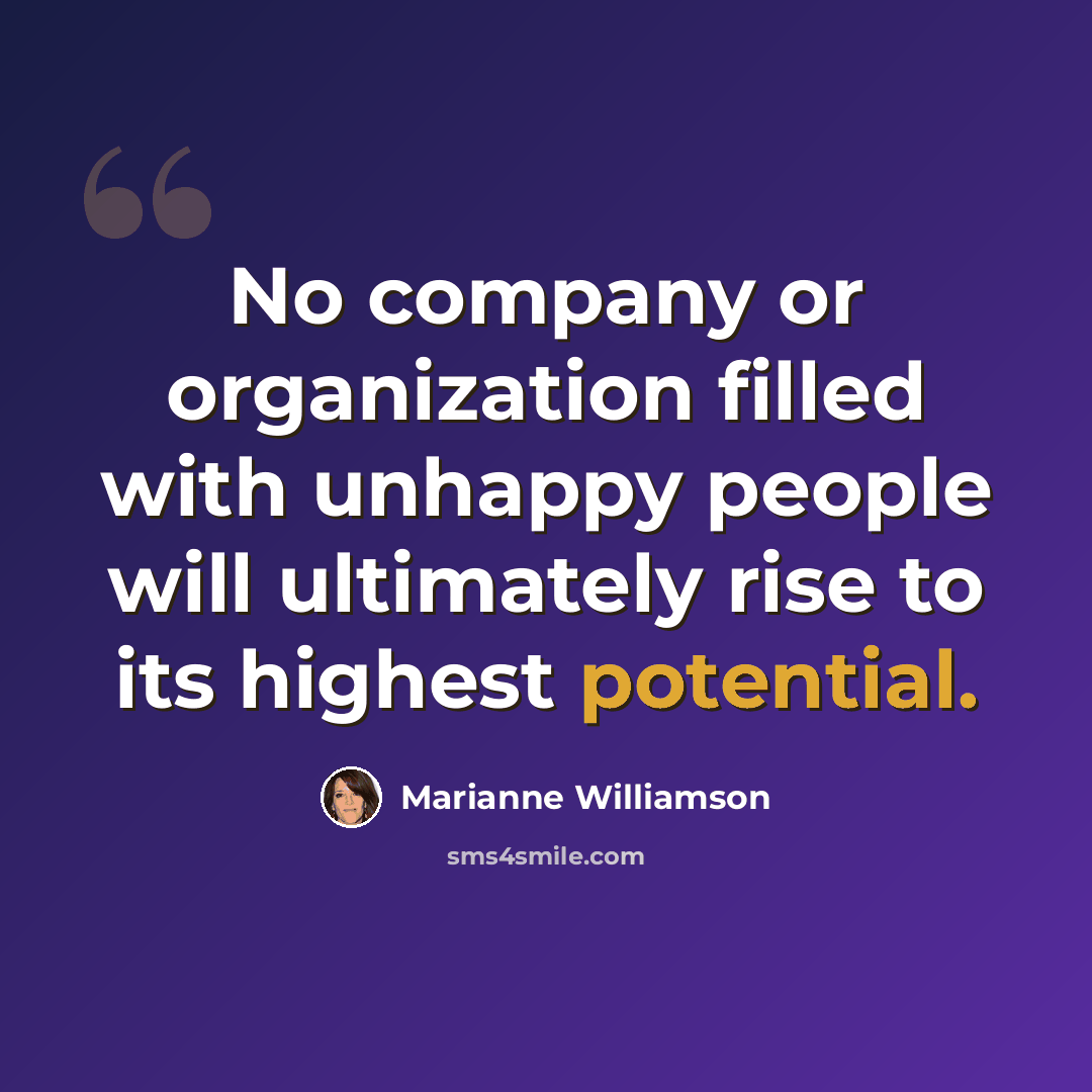 “No company or organization filled with unhappy people will ultimately rise to its highest potential.” quote by Marianne Williamson