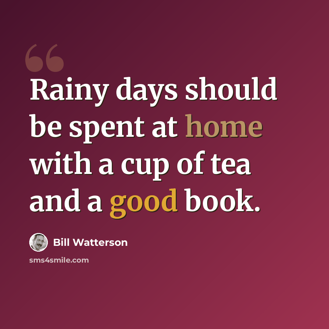 “Rainy days should be spent at home with a cup of tea and a good book.” quote by Bill Watterson