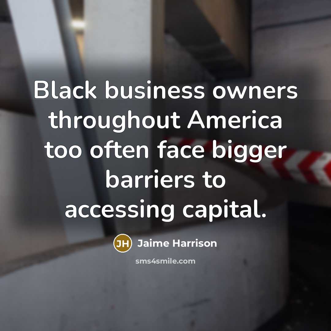 “Black business owners throughout America too often face bigger barriers to accessing capital.” quote by Jaime Harrison