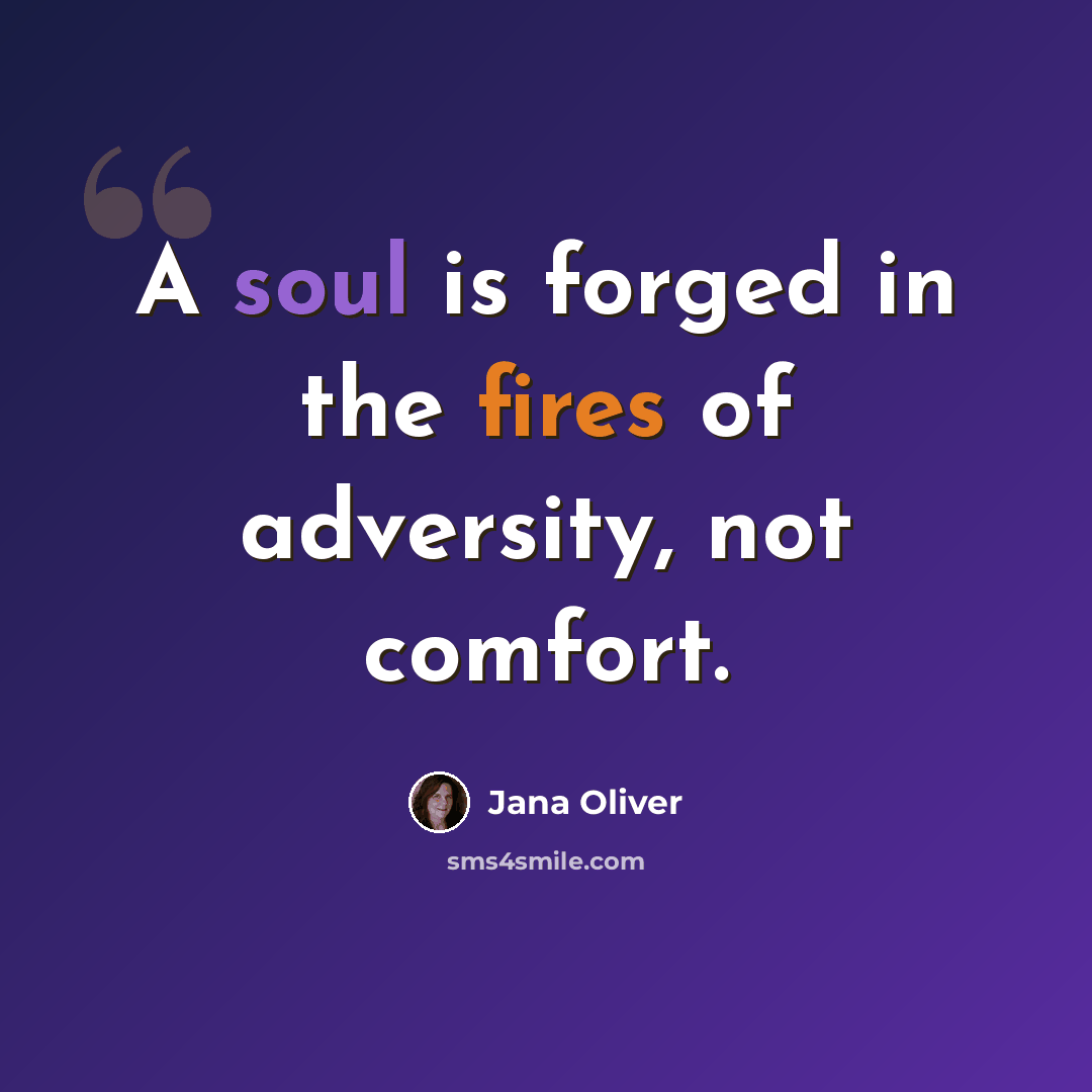“A soul is forged in the fires of adversity, not comfort.” quote by Jana Oliver