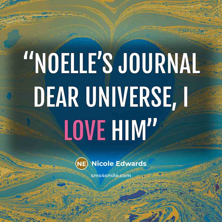“Noelle’s Journal Dear Universe, I love him” quote by Nicole Edwards